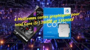 4 Meilleures cartes graphiques pour Intel Core i5-13600K et 13600KF