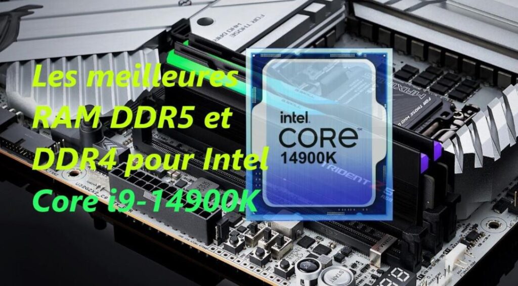 Les meilleures RAM DDR5 ou DDR4 pour Intel Core i9-14900K