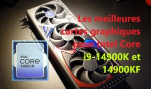 Les meilleures cartes graphiques pour Intel Core i9-14900K et 14900KF