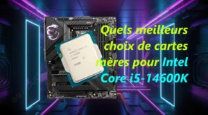 quels meilleurs choix cartes mères pour le Core i5-14600K(F)