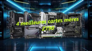 Les 4 meilleures cartes mères Z790