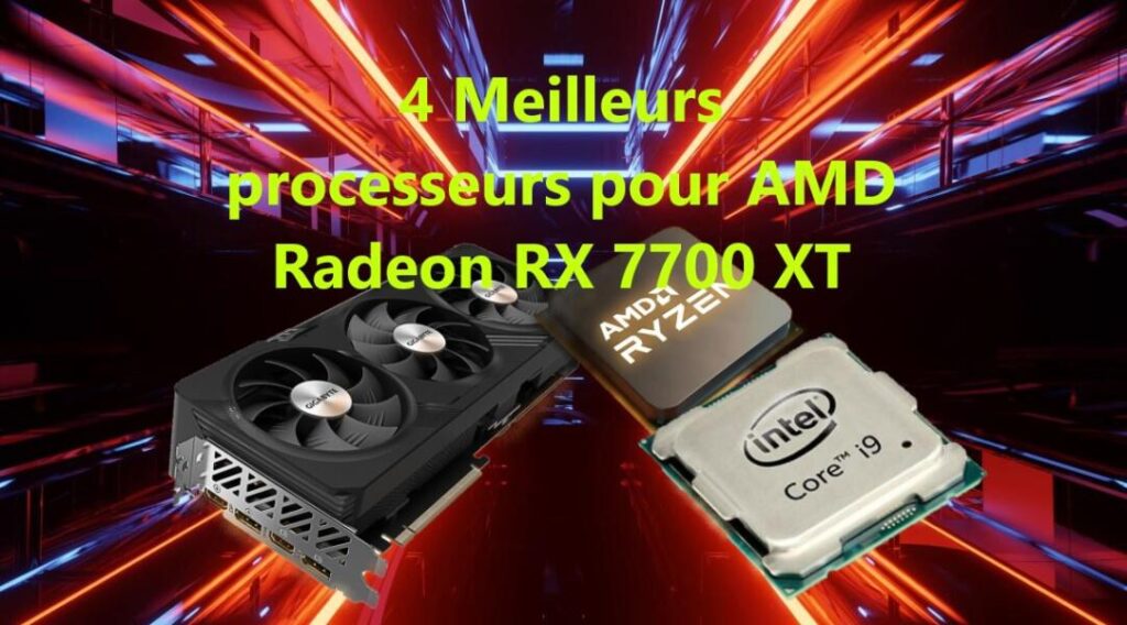 4 Meilleurs processeurs pour AMD Radeon RX 7700 XT