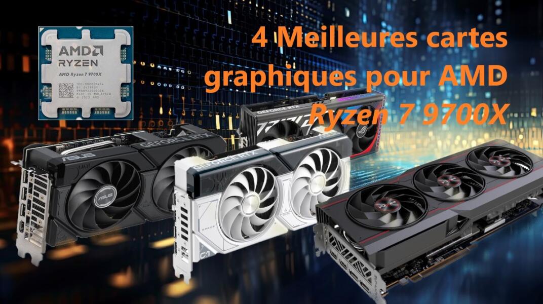 4 Meilleures cartes graphiques pour AMD Ryzen 7 9700X