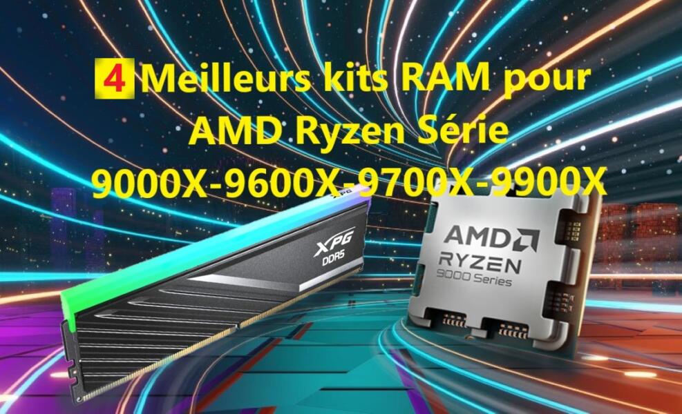 5 Meilleures RAM pour AMD Ryzen Série 9000X-9600X-9700X-9900X