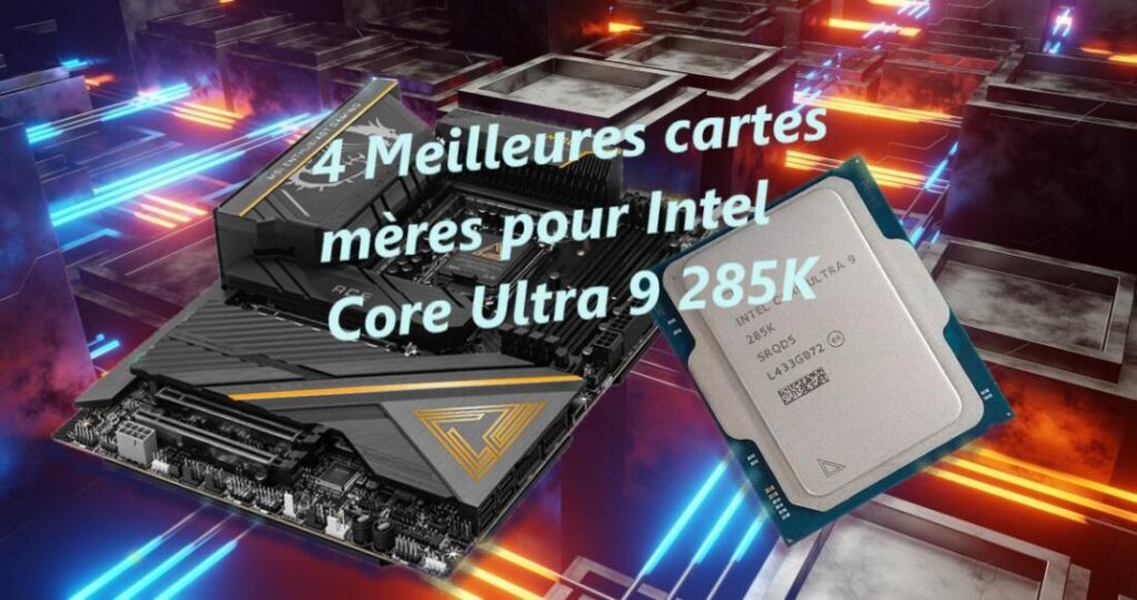 4 Meilleures cartes mères pour Intel Core Ultra 9 285K