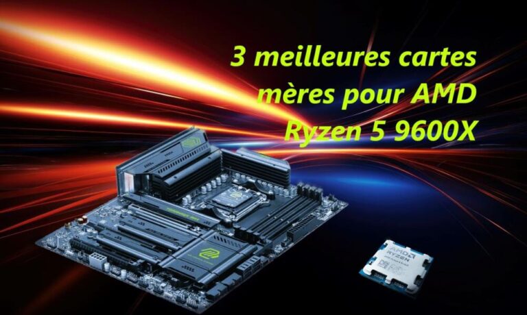 3 meilleures cartes mères pour AMD Ryzen 5 9600X