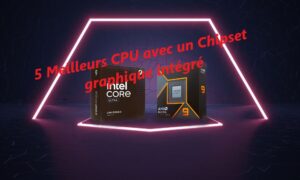 5 Meilleurs CPU avec un chipset graphique intégré